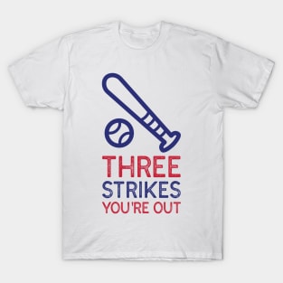 THREE STRIKES YOU'RE OUT T-Shirt